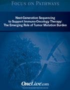 Focus on Pathways: Next-Generation Sequencing  to Support Immuno-Oncology Therapy: The Emerging Role of Tumor Mutational Burden