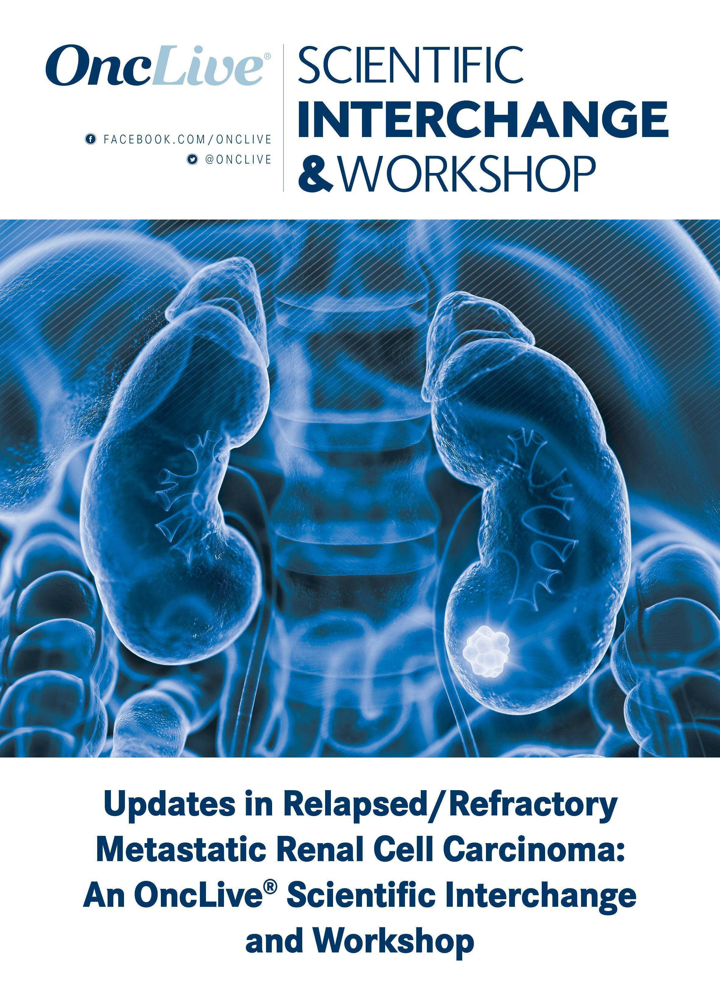Updates in Relapsed/Refractory Metastatic Renal Cell Carcinoma: An OncLive® Scientific Interchange and Workshop