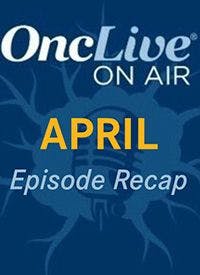 OncLive On Air Podcast Recap