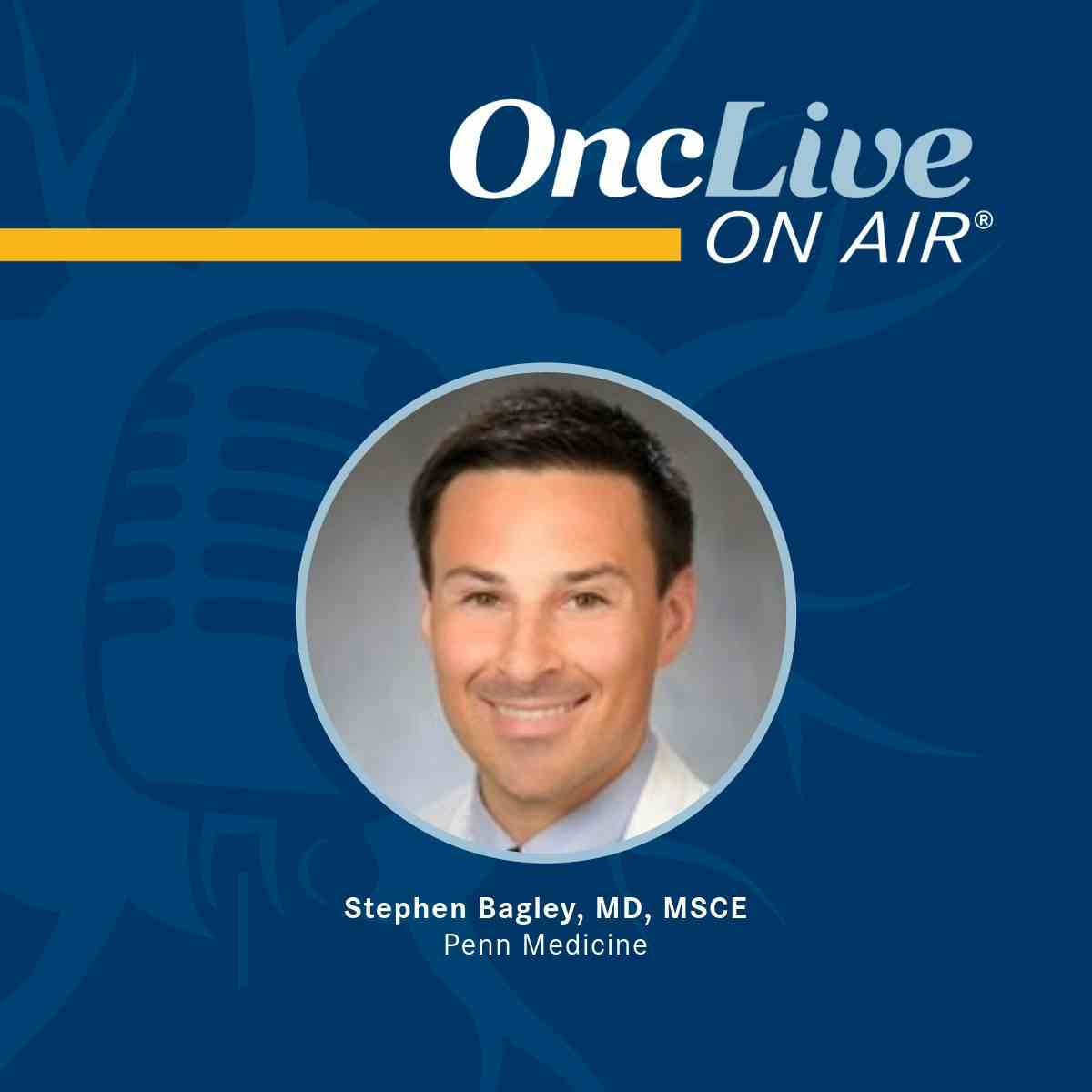 Stephen Bagley, MD, MSCE, assistant professor, medicine, hematology-oncology, the Hospital of the University of Pennsylvania; section chief, Neuro-Oncology, assistant professor, medicine, neurosurgery, Penn Medicine