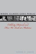 When Illness Goes Public: Celebrity Patients and How We Look at Medicine by Barron H. Lerner, MD, PhD