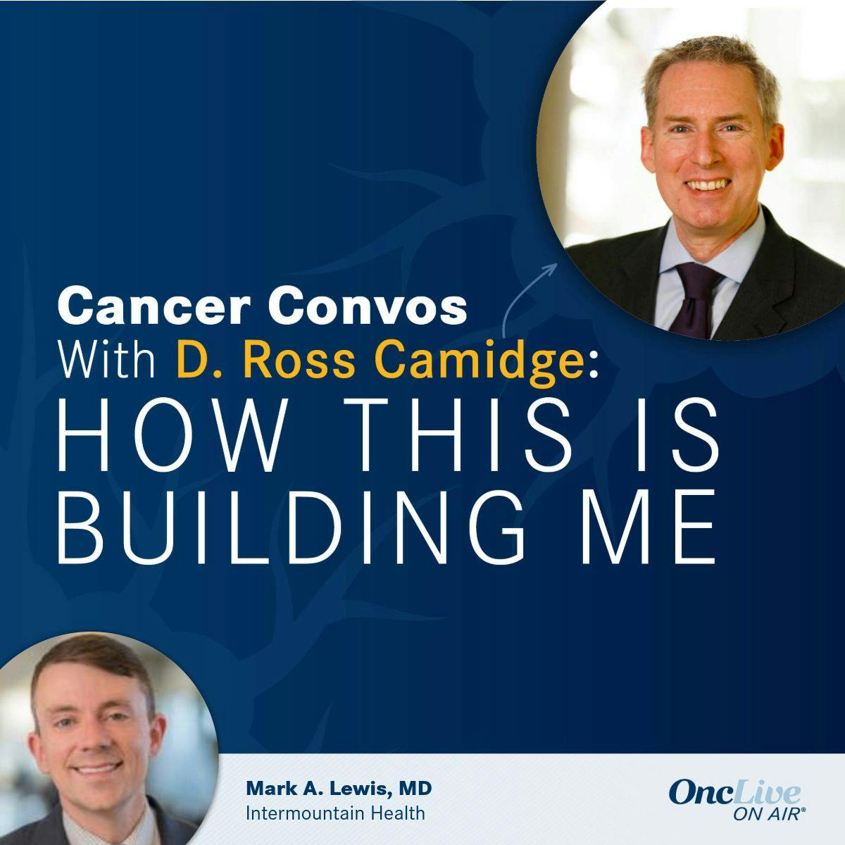 D. Ross Camidge, MD, PhD; Mark A. Lewis, MD, oncologist, Intermountain Health