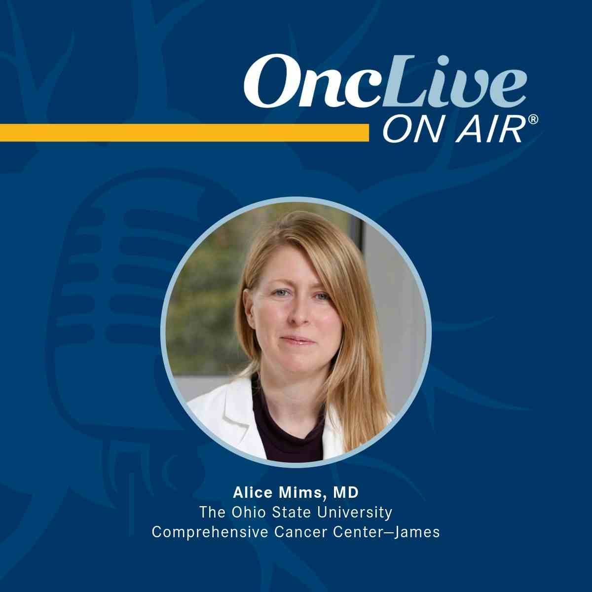 Alice Mims, MD, medical oncologist, associate professor, the Division of Hematology, The Ohio State University Comprehensive Cancer Center—James
